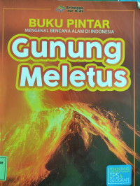 Buku Pintar Mengenal Bencana Alam di Indonesia : Gunung Meletus